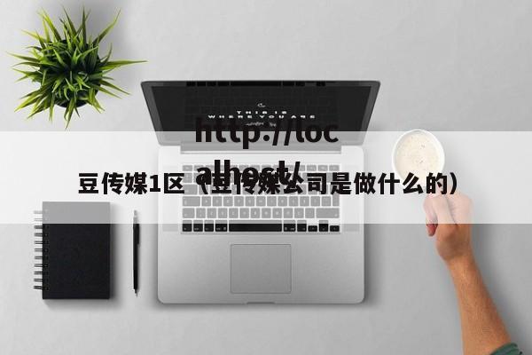 豆传媒1区（豆传媒公司是做什么的）