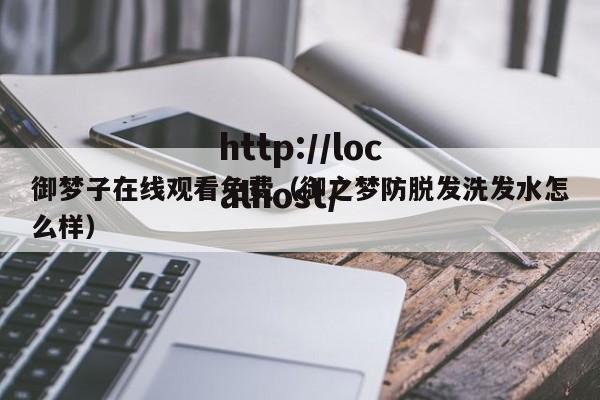 御梦子在线观看免费（御之梦防脱发洗发水怎么样）