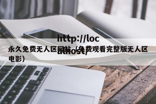 永久免费无人区网站（免费观看完整版无人区电影）