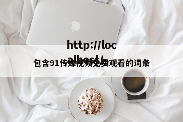 包含91传媒视频免费观看的词条