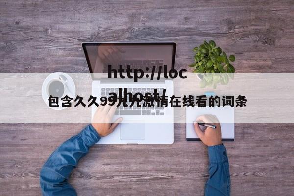 包含久久99九九激情在线看的词条
