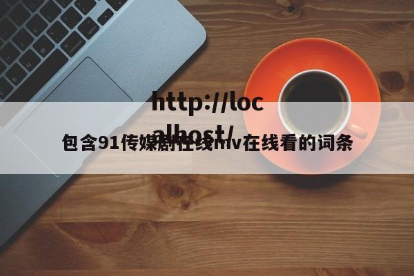 包含91传媒剧在线mv在线看的词条