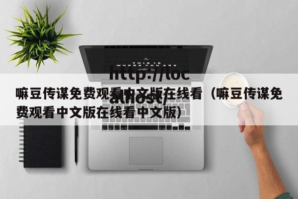 嘛豆传谋免费观看中文版在线看（嘛豆传谋免费观看中文版在线看中文版）