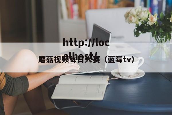 蘑菇视频每日大赛（蓝莓tv）