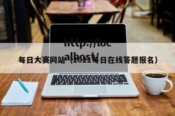 每日大赛网站（2021每日在线答题报名）