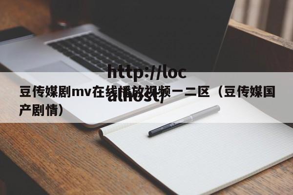 豆传媒剧mv在线播放视频一二区（豆传媒国产剧情）