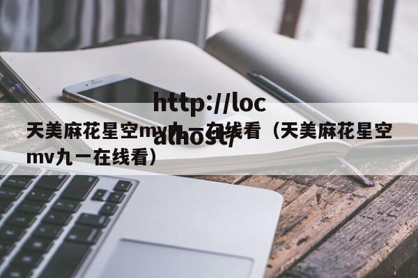 天美麻花星空mv九一在线看（天美麻花星空mv九一在线看）